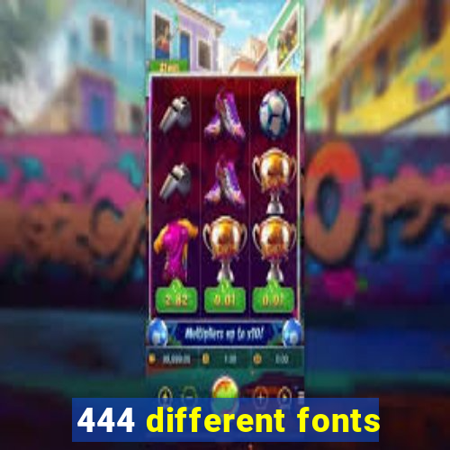 444 different fonts